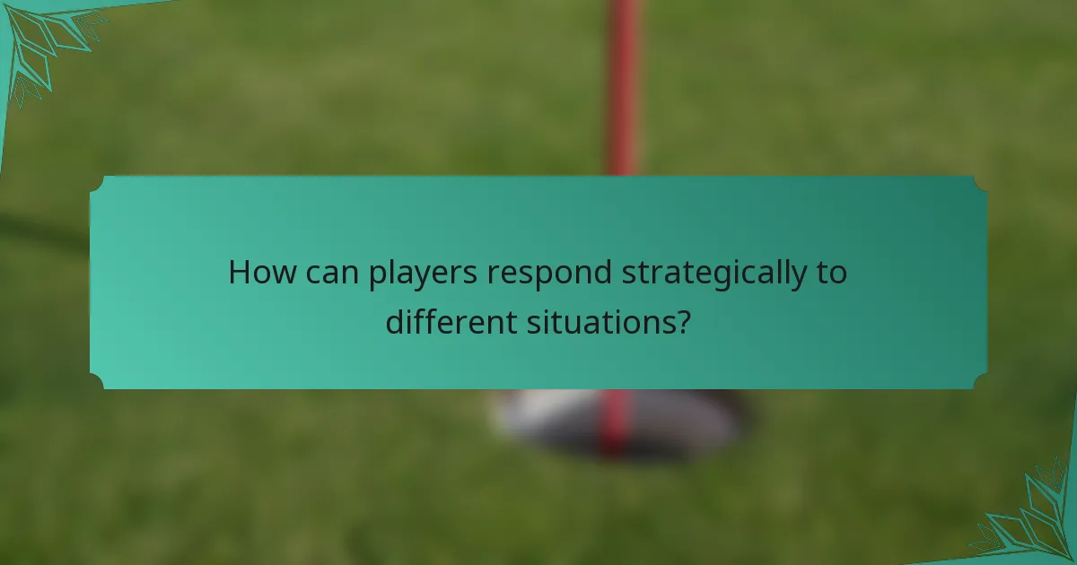 How can players respond strategically to different situations?