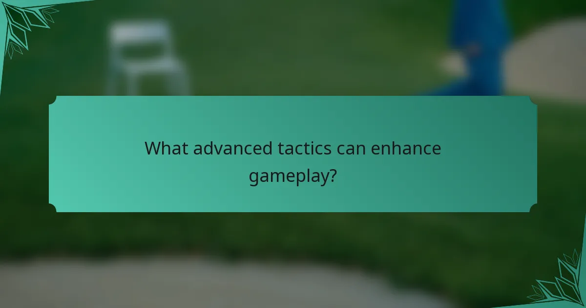 What advanced tactics can enhance gameplay?